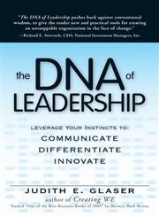 The DNA of Leadership: Leverage Your Instincts To: Communicate, Differentiate, Innovate: Reshape Your Company's Genetic Code, Communicate, Differentiate, Innovate