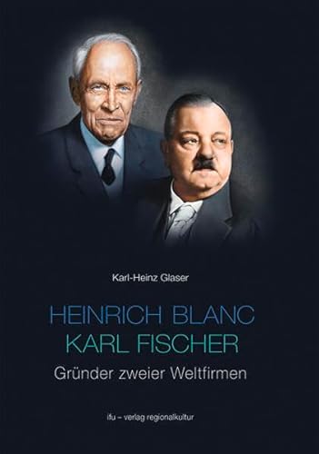 Heinrich Blanc - Karl Fischer: Gründer zweier Weltfirmen BLANCO und E.G.O.. Herausgeber: E.G.O. und BLANCO