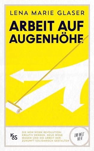 Arbeit auf Augenhöhe: Die New Work Revolution: Kreativ denken, neue Wege wagen und die Arbeit der Zukunft solidarisch gestalten (K&S Um/Welt) von Kremayr & Scheriau