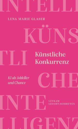 Künstliche Konkurrenz – KI als Jobkiller und Chance: LEUCHT:SCHRIFT (Leykam LEUCHT:SCHRIFTEN) von Leykam