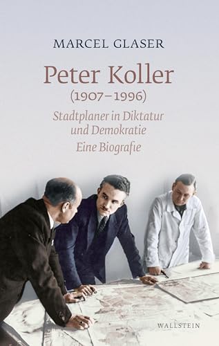 Peter Koller (1907-1996): Stadtplaner in Diktatur und Demokratie. Eine Biografie (Stadt Zeit Geschichte)