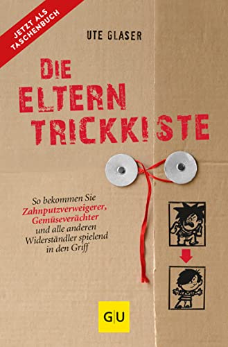 Die Eltern-Trickkiste: So bekommen Sie Zahnputzverweigerer, Gemüseverächter und andere Widerständler spielend in den Griff (GU Erziehung)