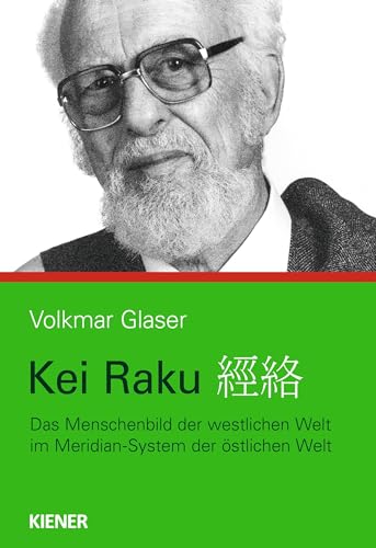 Kei raku: Das Menschenbild der westlichen Welt im Meridian-System der östlichen Welt von Kiener Verlag