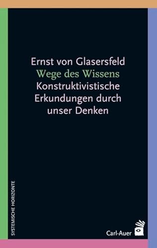 Wege des Wissens: Konstruktivistische Erkundungen durch unser Denken (Systemische Horizonte)