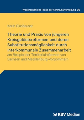 Theorie und Praxis von jüngeren Kreisgebietsreformen und deren Substitutionsmöglichkeit durch interkommunale Zusammenarbeit: am Beispiel der ... und Praxis der Kommunalverwaltung) von KSV Medien Wiesbaden