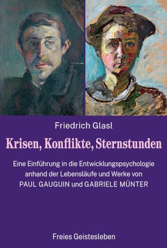 Krisen, Konflikte, Sternstunden: Eine Einführung in die Entwicklungspsychologie anhand der Lebensläufe und Werke von Paul Gauguin und Gabriele Münter von Freies Geistesleben GmbH