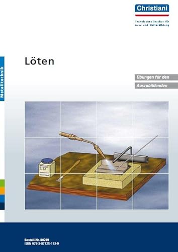 Löten: Übungen für den Auszubildenden: Übungen für den Auszubildenden. 12 Übungen mit Lernzielen und Kenntnisvermittlung. 1 Abschlussübung Löten: Übungen für den Auszubildenden: Übungen für den Auszubildenden. 12 Übungen mit Lernzielen und Kenntnisvermittlung. 1 Abschlussübung