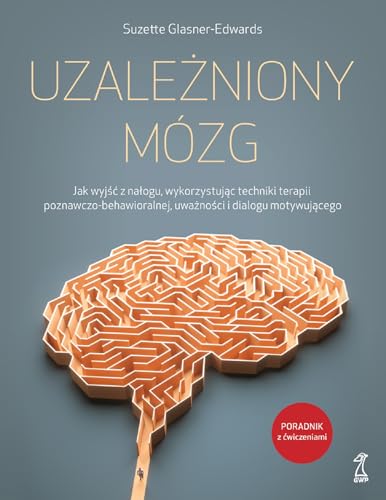 Uzależniony mózg: Jak wyjść z nałogu, wykorzystując techniki terapii poznawczo-behawioralnej, uważności i dialogu moty von GWP