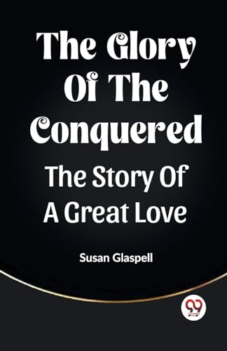 The Glory Of The Conquered The Story Of A Great Love von Double 9 Books
