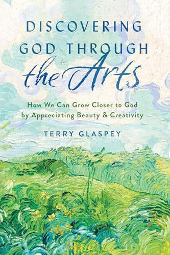 Discovering God Through the Arts: How We Can Grow Closer to God by Appreciating Beauty & Creativity von Moody Publishers