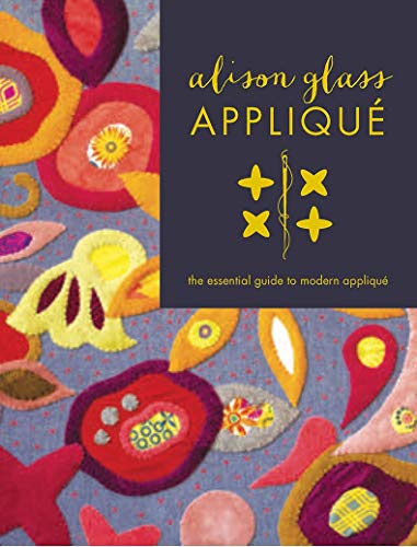Alison Glass Appliqué: The Essential Guide to Modern Appliqué von Taunton Press
