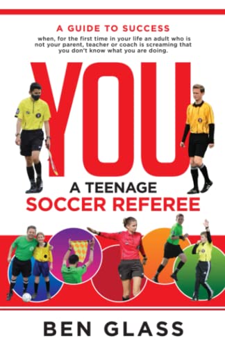 You, A Teenage Soccer Referee: A Guide to Success when, for the first time in your life an adult who is not your parent, teacher or coach is screaming that you don't know what you are doing. von Word Association Publishers