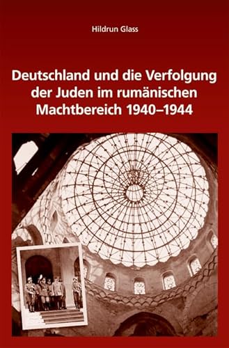 Deutschland und die Verfolgung der Juden im rumänischen Machtbereich 1940-1944 (Südosteuropäische Arbeiten, 152, Band 152)