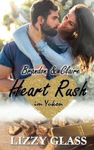 Heart Rush im Yukon: Brandon und Claire (Yukon Love, Band 1) von Independently published