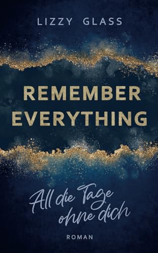 Remember Everything − All die Tage ohne dich: Roman | Dramatische New Adult Romance von Independently published