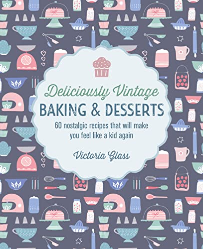 Deliciously Vintage Baking & Desserts: 60 nostalgic recipes that will make you feel like a kid again von Ryland Peters & Small