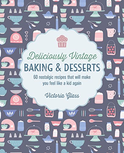 Deliciously Vintage Baking & Desserts: 60 nostalgic recipes that will make you feel like a kid again Deliciously Vintage Baking & Desserts: 60 nostalgic recipes that will make you feel like a kid again
