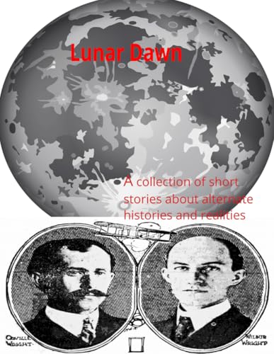 Lunar Dawn: A collection of short stories about alternate histories and realities von Independently published