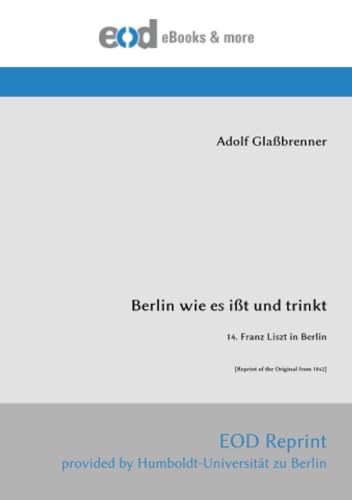 Berlin wie es ißt und trinkt: 14. Franz Liszt in Berlin [Reprint of the Original from 1842]