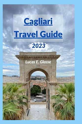 Cagliari Travel Guide 2023: A Complete Guide on When to Go, Where to Go and What to Do in The City Of Cagliari, Italy