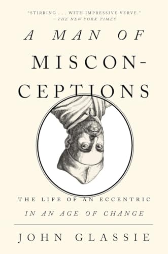 A Man of Misconceptions: The Life of an Eccentric in an Age of Change