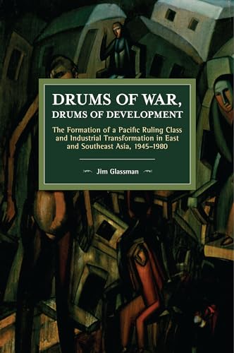 Drums of War, Drums of Development: The Formation of a Pacific Ruling Class and Industrial Transformation in East and Southeast Asia, 1945–1980 (Historical Materialism) von Haymarket Books