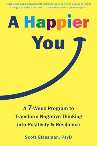 A Happier You: A 7-Week Program to Transform Negative Thinking into Positivity & Resilience