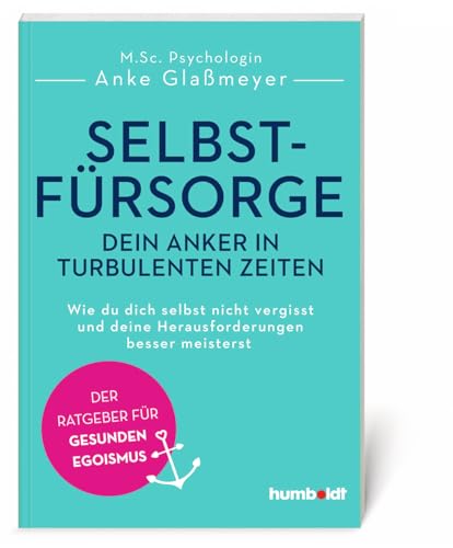 Selbstfürsorge - dein Anker in turbulenten Zeiten: Wie du dich selbst nicht vergisst und deine Herausforderungen besser meisterst. Der Ratgeber für gesunden Egoismus Selbstfürsorge - dein Anker in turbulenten Zeiten: Wie du dich selbst nicht vergisst und deine Herausforderungen besser meisterst. Der Ratgeber für gesunden Egoismus
