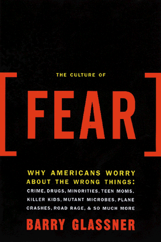 The Culture Of Fear: Why Americans Are Afraid Of The Wrong Things