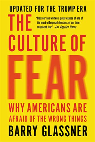 The Culture of Fear: Why Americans Are Afraid of the Wrong Things