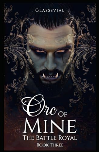 Orc of Mine: The Battle Royal; A Steamy Fantasy Monster Romance (Orc Of Mine Series, Book Three)