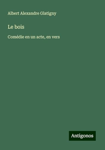 Le bois: Comédie en un acte, en vers von Antigonos Verlag