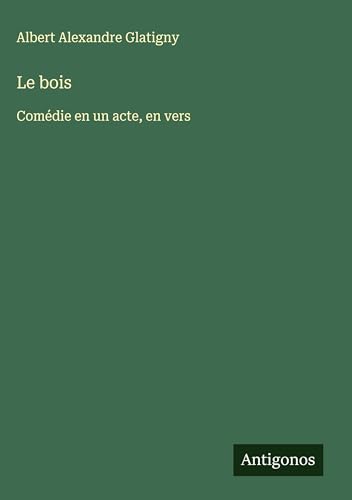 Le bois: Comédie en un acte, en vers von Antigonos Verlag