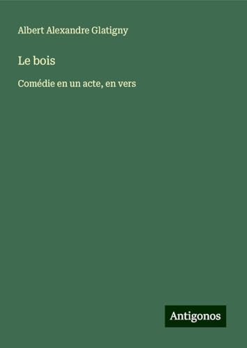 Le bois: Comédie en un acte, en vers von Antigonos Verlag
