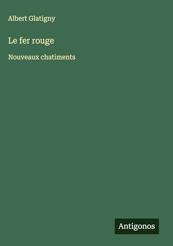 Le fer rouge: Nouveaux chatiments von Antigonos Verlag