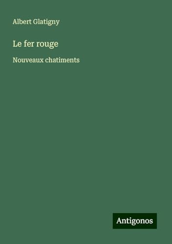 Le fer rouge: Nouveaux chatiments von Antigonos Verlag
