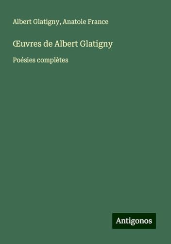 ¿uvres de Albert Glatigny: Poésies complètes von Antigonos Verlag