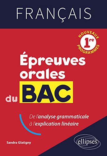 Français. Première. Epreuves orales du Bac: De l'analyse grammaticale à l'explication linéaire.