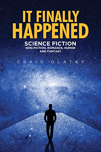 IT FINALLY HAPPENED: SCIENCE FICTION, NON FICTION, ROMANCE, HUMOR AND FANTASY