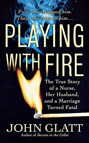 PLAYING WITH FIRE: The True Story of a Nurse, Her Husband, and a Marriage Turned Fatal