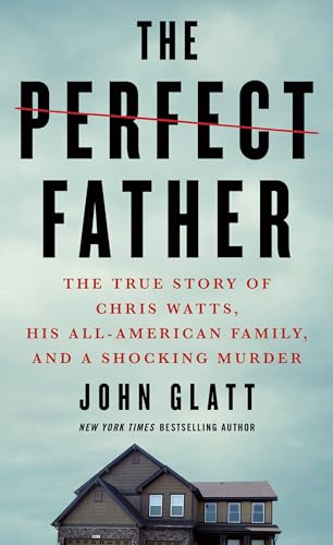 The Perfect Father: The True Story of Chris Watts, His All-American Family, and a Shocking Murder