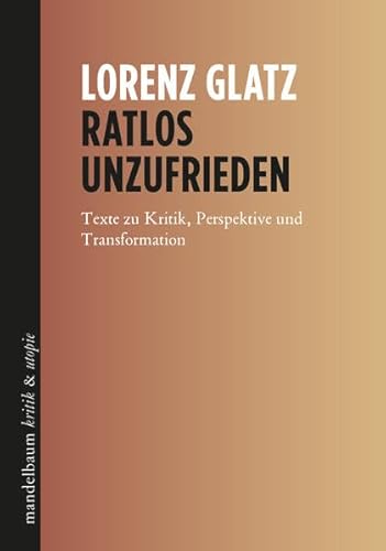 Ratlos unzufrieden: Texte zu Kritik, Perspektive und Transformation (kritik & utopie) von Mandelbaum Verlag eG