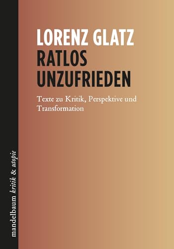 Ratlos unzufrieden: Texte zu Kritik, Perspektive und Transformation (kritik & utopie) von Mandelbaum Verlag eG