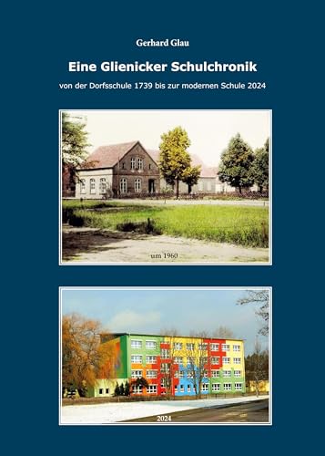Eine Glienicker Schulchronik: Von der Dorfschule 1739 zu einer modernen Schule im Jahre 2024 von Klaus-D. Becker