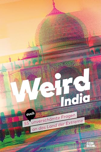 Indien Ratgeber – Weird India: Verrücktes Indien. 55 (auch) unverschämte Fragen an das Land der Extreme. Ein unterhaltsamer Einblick in die indische Kultur. von CONBOOK