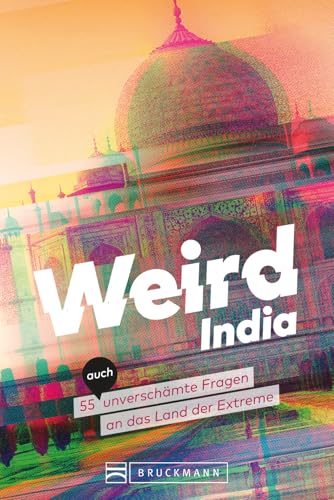 Weird India: Verrücktes Indien – 55 (auch) unverschämte Fragen an das Land der Extreme von Bruckmann Verlag GmbH