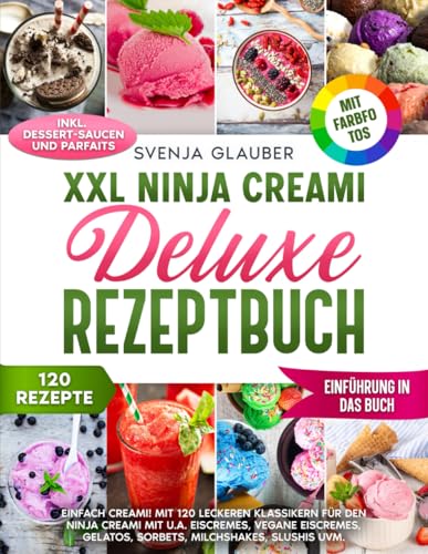 XXL Ninja Creami Deluxe Rezeptbuch | FARBAUSGABE: Einfach Creami! Mit 120 leckeren Klassikern für den Ninja Creami mit u.a. Eiscremes, Vegane ... Slushis uvm. Mit vielen Farbfotos von Independently published