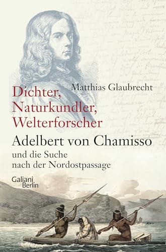 Dichter, Naturkundler, Welterforscher: Adelbert von Chamisso und die Suche nach der Nordostpassage von Galiani-Berlin