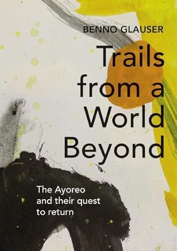Trails from a World Beyond: The Ayoreo and their quest to return
