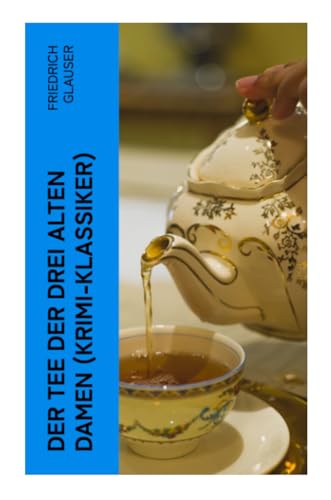 Der Tee der drei alten Damen (Krimi-Klassiker): Ein Detektivroman von e-artnow